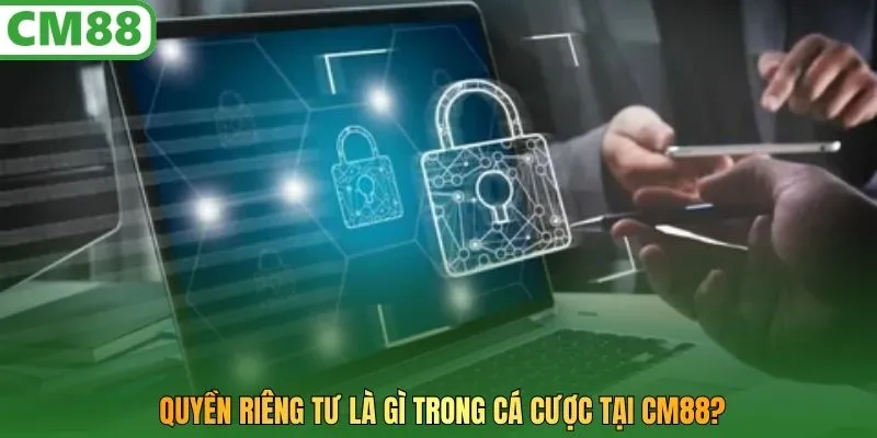 Quyền riêng tư là gì trong cá cược tại CM88?